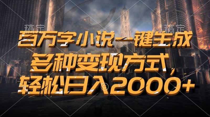 百万字小说一键生成，多种变现方式，轻松日入2000+-创业项目网