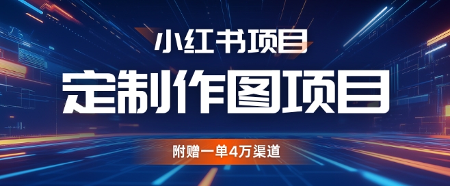 小红书私人定制图项目，附赠一单4W渠道-创业项目网