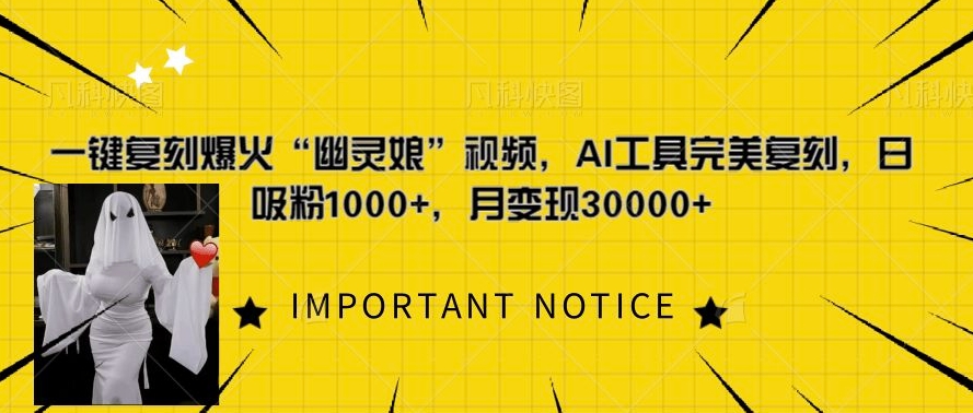 一键复刻爆火“幽灵娘”视频，AI工具完美复刻，日吸粉1000+，月变现过W-创业项目网