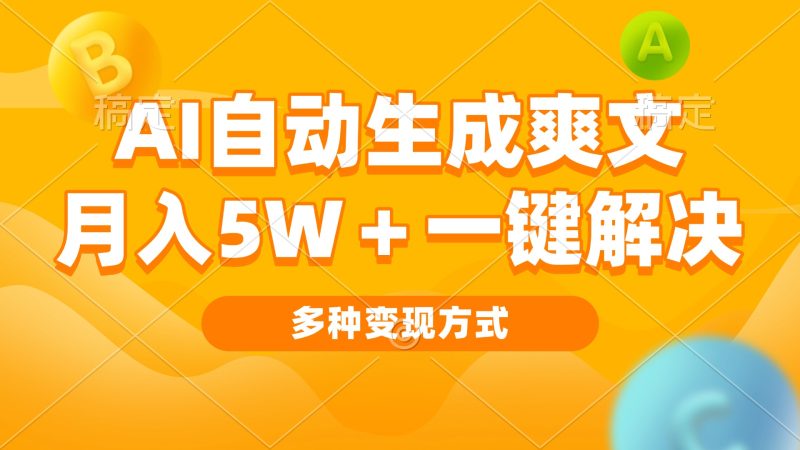 AI自动生成爽文 月入5w+一键解决 多种变现方式 看完就会-创业项目网