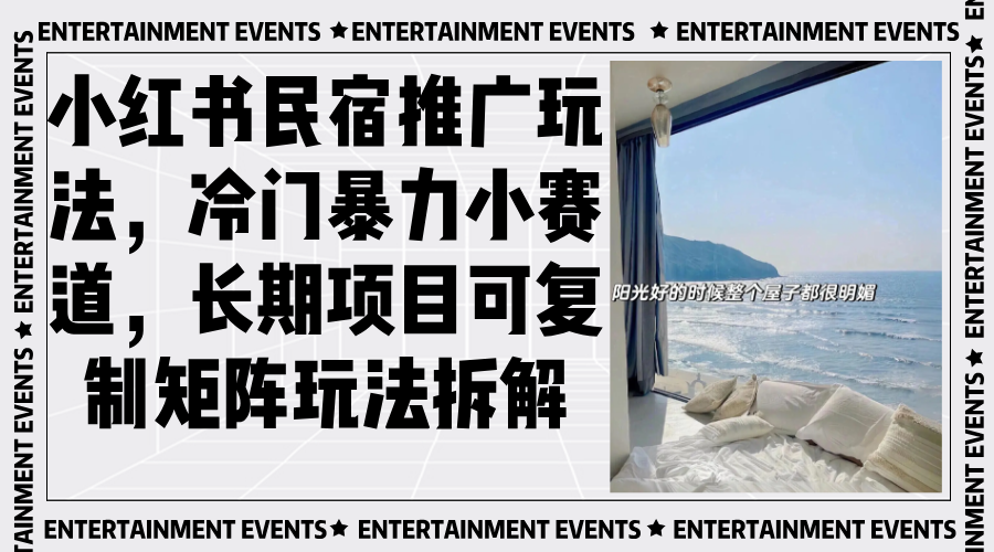 小红书民宿推广玩法，冷门暴力小赛道，长期项目可复制矩阵玩法拆解-创业项目网