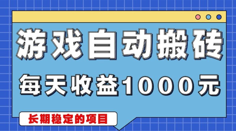 游戏无脑自动搬砖,每天收益1000+ 稳定简单的副业项目-创业项目网