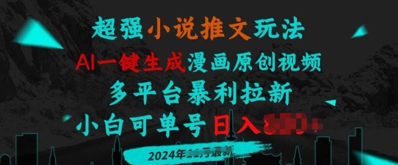 小说推文玩法,AI一键生成漫画原创视频,多平台暴利拉新,小白可单号日入多张-创业项目网
