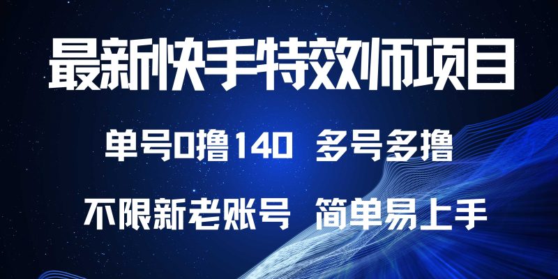 最新快手特效师项目,单号白嫖0撸140,多号多撸-创业项目网
