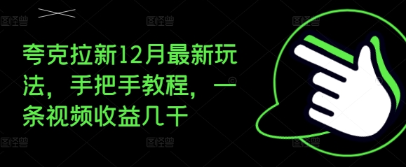 夸克拉新12月最新玩法，手把手教程，一条视频收益几千-创业项目网