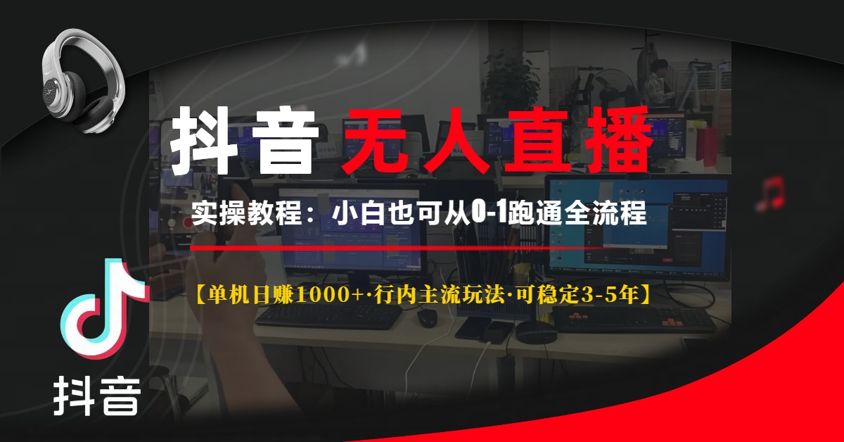 抖音无人直播实操教程【单机日赚1000+行内主流玩法可稳定3-5年】-创业项目网