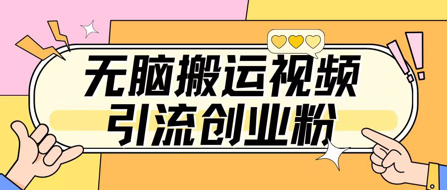 无脑搬运视频引流创业粉，玩法操作简单日引几百+-创业项目网