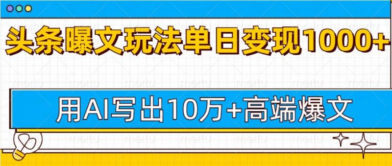 今日头条微头条图文爆文玩法,用AI指令写出10万+高端爆文,单日变现1000+-创业项目网