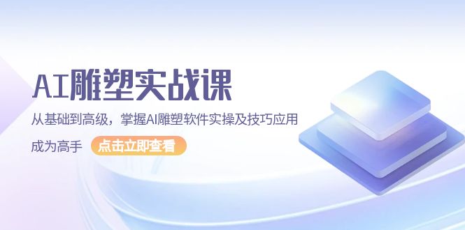 AI雕塑实战课，从基础到高级，掌握AI雕塑软件实操及技巧应用，成为高手-创业项目网