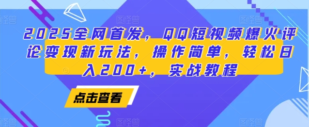 2025全网首发，QQ短视频爆火评论变现新玩法，操作简单，轻松日入200+，实战教程-创业项目网