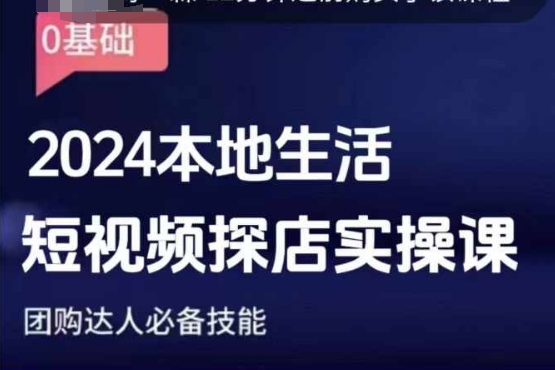 团购达人短视频课程，2024本地生活短视频探店实操课，团购达人必备技能-创业项目网