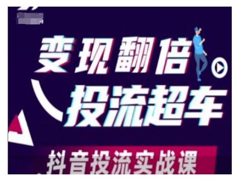 变现翻倍投流超车，抖音投流实战课-创业项目网