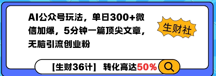 AI公众号玩法，单日300+微信加爆，5分钟一篇顶尖文章无脑引流创业粉-创业项目网