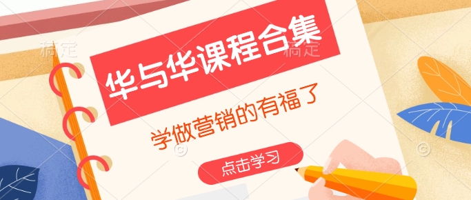 华与华课程合集，​学做营销的有福了-创业项目网