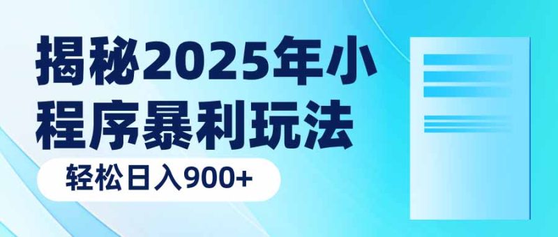 揭秘2025年小程序暴利玩法:轻松日入900+-创业项目网