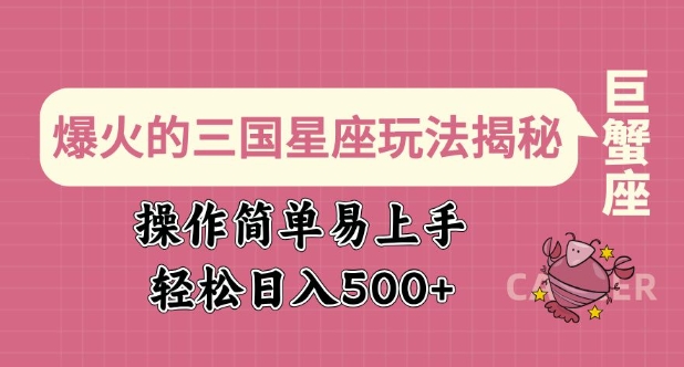 爆火的三国星座玩法揭秘，操作简单易上手，轻松日入500+-创业项目网