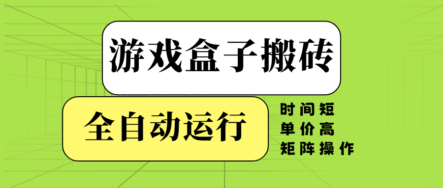 游戏盒子全自动搬砖，时间短、单价高，矩阵操作-创业项目网