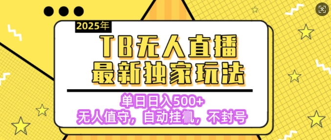 【独家】2025年TB无人直播最新玩法，单日日入5张，无人值守，不封号独家玩法-创业项目网