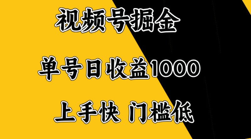 视频号掘金，单号日收益1000+，门槛低，容易上手-创业项目网