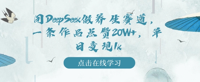 用DeepSeek做养生赛道，一条作品点赞20W+，单日变现1000+-创业项目网