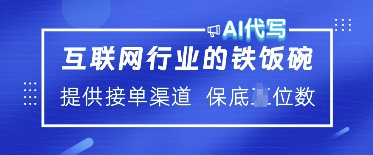 互联网行业的铁饭碗 AI代写 提供接单渠道 月入过万-创业项目网