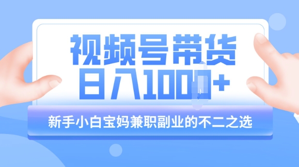视频号带货最新玩法，简单零成本，纯自然流，日入多张，新手小白宝妈兼职副业的不二之选-创业项目网
