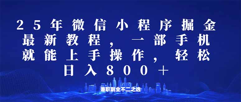 微信小程序25年掘金玩法，一部手机就能操作，稳定日入800+，适合所有人操作-创业项目网