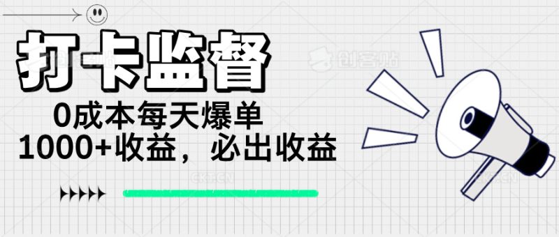 打卡监督项目,0成本每天爆单1000+,做就必出收益-创业项目网