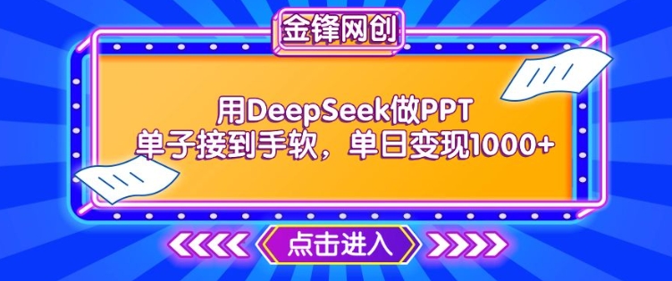用DeepSeek做PPT单子接到手软，快速接单变现，单日变现1k-创业项目网