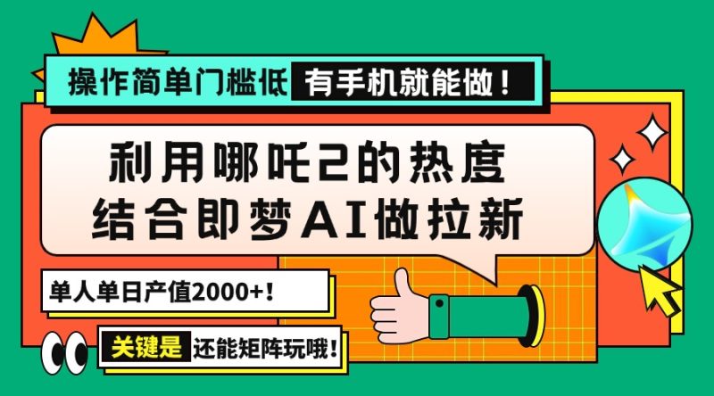用哪吒2热度结合即梦AI做拉新,单日产值2000+,操作简单门槛低,有手机就能操作-创业项目网