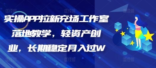 实操APP拉新充场工作室落地教学，轻资产创业，长期稳定月入过W-创业项目网