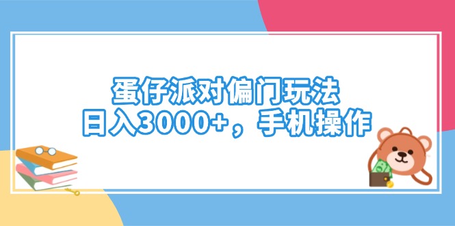 蛋仔派对偏门玩法，日入3000+，手机操作-创业项目网