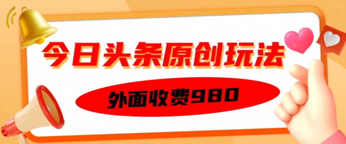 外面收费的今日头条原创玩法，新手也能轻松上手-创业项目网