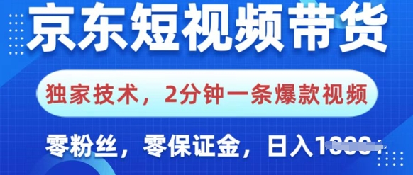 京东短视频带货，独家技术，2分钟一条爆款视频，0粉丝，0保证金，操作简单，日入多张-创业项目网