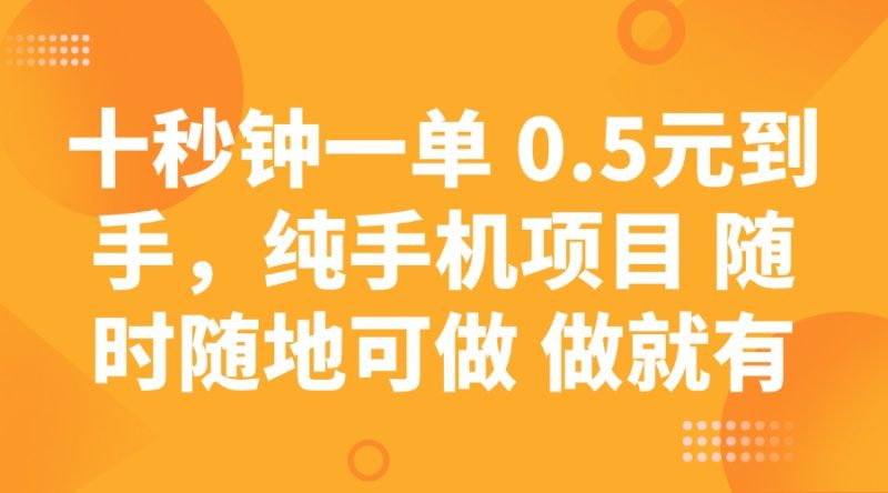 十秒钟一单 0.5元到手,纯手机项目 随时随地可做 做就有-创业项目网