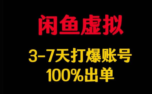 闲鱼虚拟详解，3-7天打爆账号，100%出单-创业项目网