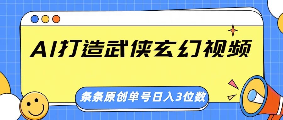 AI打造武侠玄幻视频，条条原创、画风惊艳，单号轻松日入三位数-创业项目网