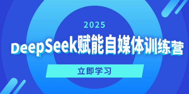 DeepSeek赋能自媒体训练营，定位、变现、爆文全攻略-创业项目网