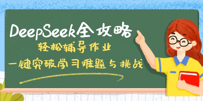 DeepSeek全攻略，轻松辅导作业，一键突破学习难题与挑战-创业项目网