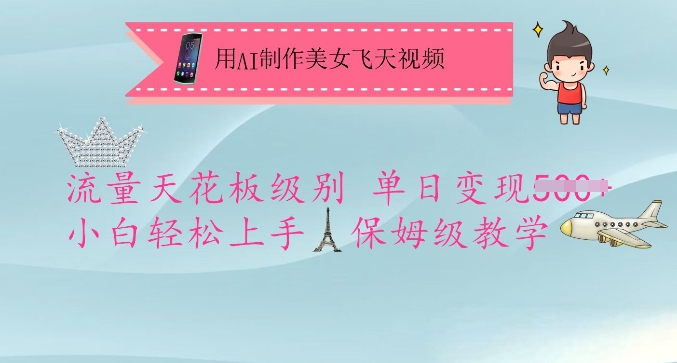 用AI制作美女飞天视频，流量天花板级别，单日变现5张+小白轻松上手，保姆级教学-创业项目网