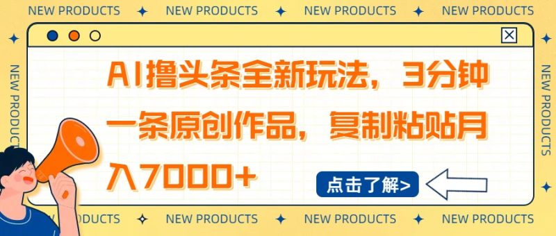 AI撸头条全新玩法,3分钟一条原创作品,复制粘贴月入7000+-创业项目网