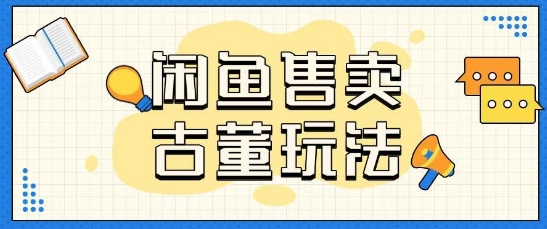 闲鱼售卖古董项目，一单收入大几张无脑操作-创业项目网