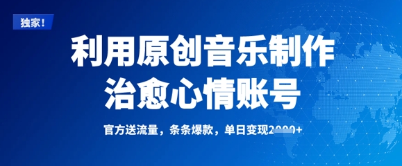 利用原创音乐制作治愈心情账号，条条爆款，单日变现多张-创业项目网
