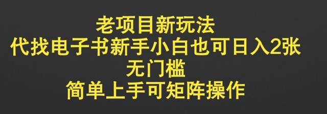 老项目新玩法，代找电子书新手小白也可日入2张，无门槛，简单上手可矩阵操作-创业项目网