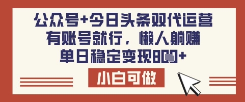 公众号+今日头条双代运营，有账号就行，单日稳定变现800+-创业项目网