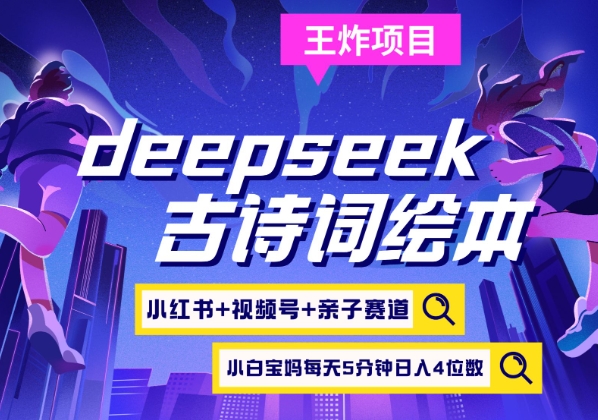 deepseek+小红书视频号+古诗词绘本，亲子赛道，高端宝妈粉，起号快每天五分钟，日入四位数-创业项目网