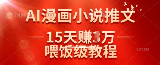 在抖音做AI漫画小说推文，15天挣了1w，喂饭级教程来了-创业项目网