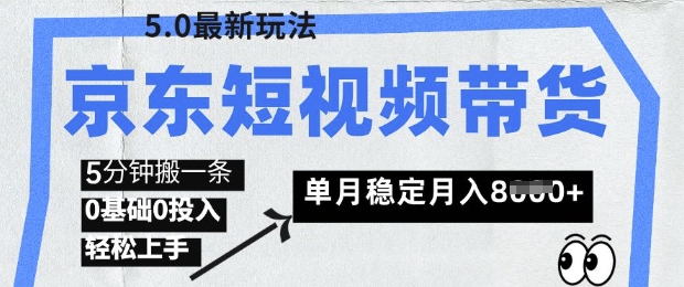 京东短视频带货5.0，靠搬运视频，挣取佣金，0基础0投入，5分钟一条，单月轻松稳定月入8k-创业项目网