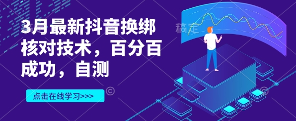 3月最新抖音换绑核对技术，百分百成功，自测-创业项目网