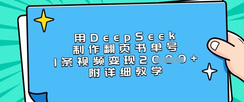 用DeepSeek制作翻页书单号，1条视频变现上千，附详细教学-创业项目网
